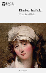 Title: Delphi Complete Works of Elizabeth Inchbald (Illustrated), Author: Elizabeth Inchbald