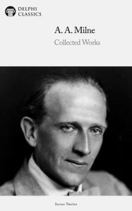 Title: Delphi Collected Works of A. A. Milne (Illustrated), Author: A. A. Milne