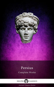 Title: Delphi Complete Works of Persius (Illustrated), Author: Aulus Persius Flaccus