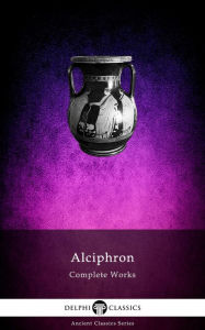 Title: Delphi Complete Works of Alciphron (Illustrated), Author: Alciphron