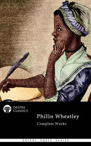 Title: Delphi Complete Works of Phillis Wheatley Illustrated, Author: Phillis Wheatley