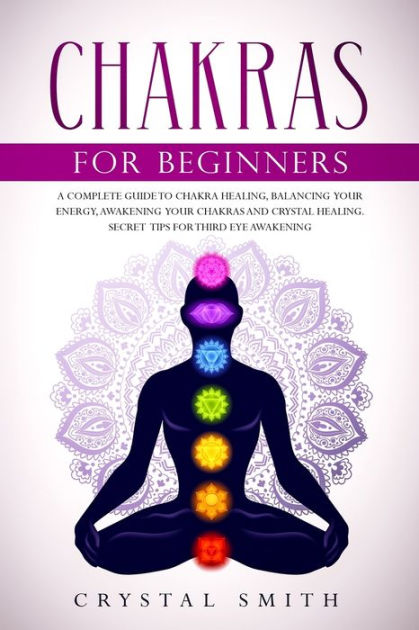 Chakras for Beginners: A Complete Beginner's Guide to Chakra Healing ...