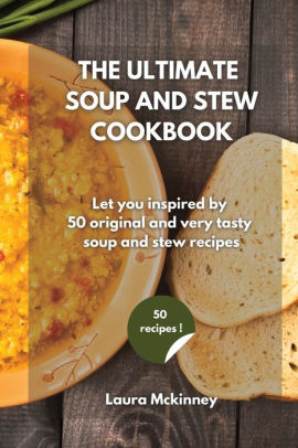 THE ULTIMATE SOUP AND STEW COOKBOOK: Let you inspired by 50 original