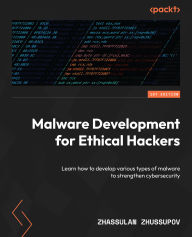 Title: Malware Development for Ethical Hackers: Learn how to develop various types of malware to strengthen cybersecurity, Author: Zhassulan Zhussupov