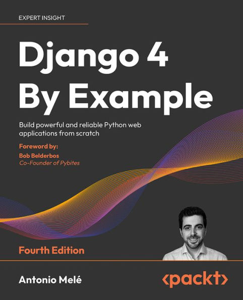 Django 4 By Example: Build powerful and reliable Python web applications from scratch