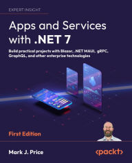 Title: Apps and Services with .NET 7: Build practical projects with Blazor, .NET MAUI, gRPC, GraphQL, and other enterprise technologies, Author: Mark J. Price