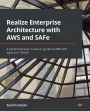 Realize Enterprise Architecture with AWS and SAFe: A comprehensive, hands-on guide to AWS with Agile and TOGAF