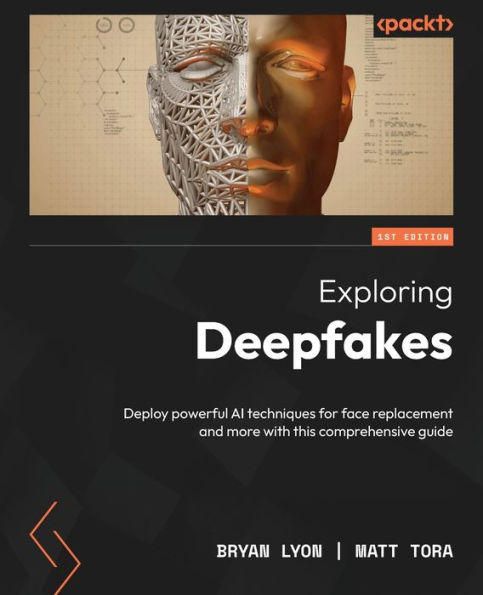 Exploring Deepfakes: Deploy powerful AI techniques for face replacement and more with this comprehensive guide