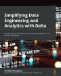Simplifying Data Engineering and Analytics with Delta: Create analytics-ready data that fuels artificial intelligence and business intelligence