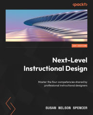 Title: Next-Level Instructional Design: Master the four competencies shared by professional instructional designers, Author: Susan Nelson Spencer