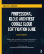 Professional Cloud Architect Google Cloud Certification Guide: Build a solid foundation in Google Cloud Platform to achieve the most lucrative IT certification