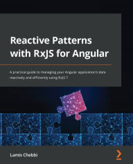 Title: Reactive Patterns with RxJS for Angular: A practical guide to managing your Angular application's data reactively and efficiently using RxJS 7, Author: Lamis Chebbi