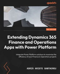 Title: Extending Dynamics 365 Finance and Operations Apps with Power Platform: Integrate Power Platform solutions to maximize the efficiency of your Finance & Operations projects, Author: Adriï Ariste Santacreu
