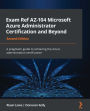 Exam Ref AZ-104 Microsoft Azure Administrator Certification and Beyond: A pragmatic guide to achieving the Azure administration certification