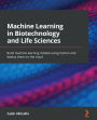 Machine Learning in Biotechnology and Life Sciences: Build machine learning models using Python and deploy them on the cloud