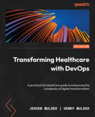 Title: Transforming Healthcare with DevOps: A practical DevOps4Care guide to embracing the complexity of digital transformation, Author: Jeroen Mulder