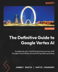 Title: The Definitive Guide to Google Vertex AI: Accelerate your machine learning journey with Google Cloud Vertex AI and MLOps best practices, Author: Jasmeet Bhatia