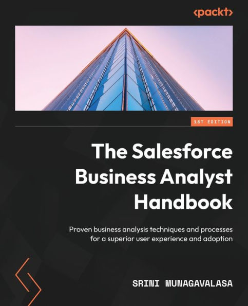 The Salesforce business Analyst Handbook: Proven analysis techniques and processes for a superior user experience adoption