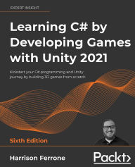 Title: Learning C# by Developing Games with Unity 2021: Kickstart your C# programming and Unity journey by building 3D games from scratch, Author: Harrison Ferrone
