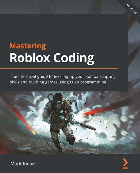 Mastering Roblox Coding: The unofficial guide to leveling up your scripting skills and building games using Luau programming