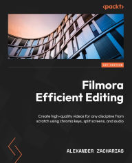 Title: Filmora Efficient Editing: Create high-quality videos for any discipline from scratch using chroma keys, split screens, and audio, Author: Alexander Zacharias
