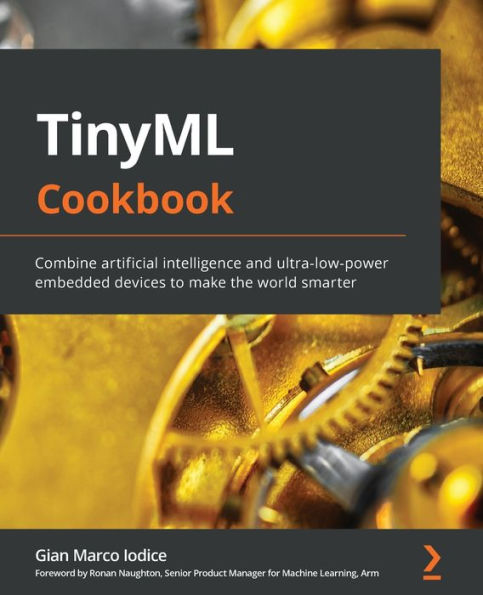 TinyML Cookbook: Combine artificial intelligence and ultra-low-power embedded devices to make the world smarter