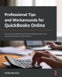 Professional Tips and Workarounds for QuickBooks Online: Improve your QuickBooks Online and bookkeeping skills using advanced techniques and best practices