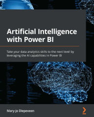 Title: Artificial Intelligence with Power BI: Take your data analytics skills to the next level by leveraging the AI capabilities in Power BI, Author: Mary-Jo Diepeveen