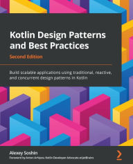 Title: Kotlin Design Patterns and Best Practices: Build scalable applications using traditional, reactive, and concurrent design patterns in Kotlin, Author: Alexey Soshin