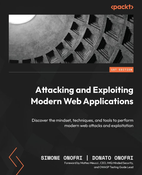 Attacking and Exploiting modern web Applications: Discover the mindset, techniques, tools to perform attacks exploitation