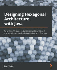 Title: Designing Hexagonal Architecture with Java: An architect's guide to building maintainable and change-tolerant applications with Java and Quarkus, Author: Davi Vieira