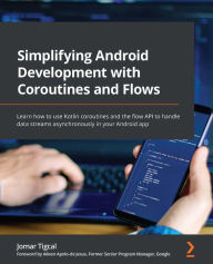 Title: Simplifying Android Development with Coroutines and Flows: Learn how to use Kotlin coroutines and the flow API to handle data streams asynchronously in your Android app, Author: Jomar Tigcal