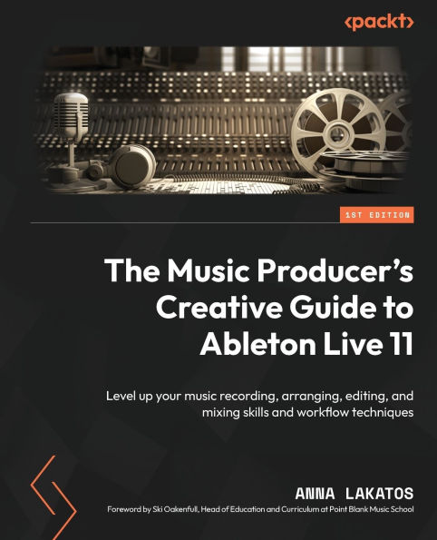 The music Producer's Creative Guide to Ableton Live 11: Level up your recording, arranging, editing, and mixing skills workflow techniques