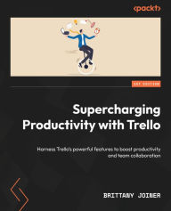 Title: Supercharging Productivity with Trello: Harness Trello's powerful features to boost productivity and team collaboration, Author: Brittany Joiner