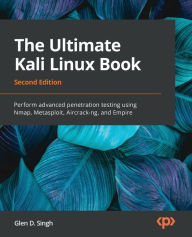 Title: The Ultimate Kali Linux Book - Second Edition: Perform advanced penetration testing using Nmap, Metasploit, Aircrack-ng, and Empire, Author: Glen D. Singh