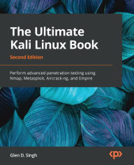 Title: The Ultimate Kali Linux Book: Perform advanced penetration testing using Nmap, Metasploit, Aircrack-ng, and Empire, Author: Glen D. Singh