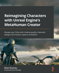 Title: Reimagining Characters with Unreal Engine's MetaHuman Creator: Elevate your films with cinema-quality character designs and motion capture animation, Author: Brian Rossney