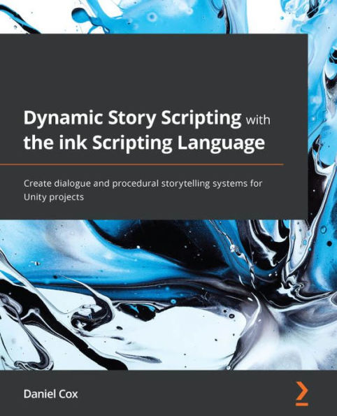 Dynamic Story Scripting with the ink Language: Create dialogue and procedural storytelling systems for Unity projects