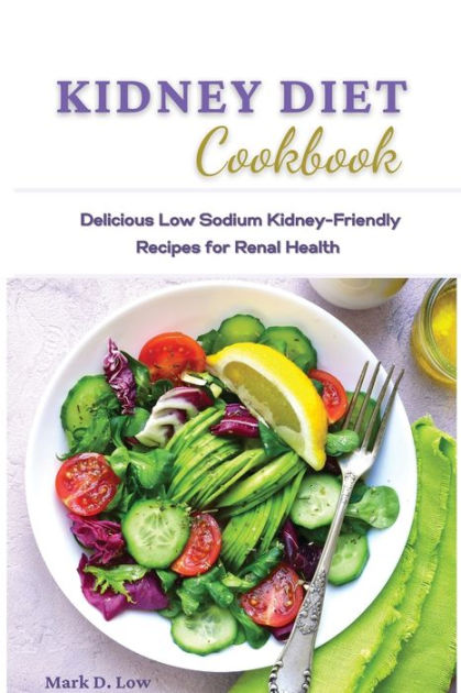 KIDNEY DIET COOKBOOK: Delicious Low Sodium Kidney-Friendly Recipes for ...