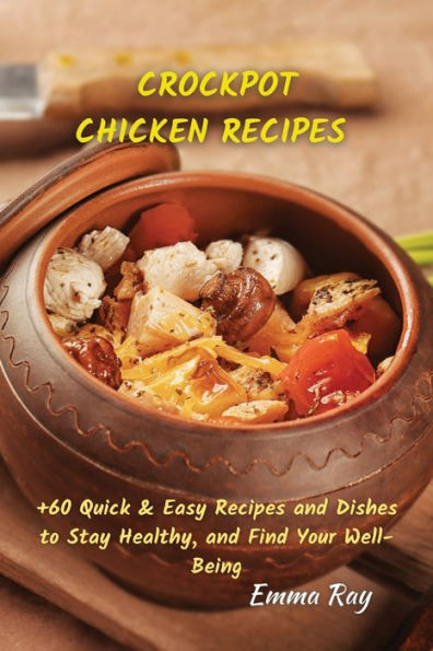 CROCK POT CHICKEN RECIPES: +60 Quick & Easy Recipes and Dishes to Stay Healthy, Find Your Well-Being