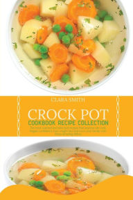 Online book free download Crock Pot Cookbook Recipe Collection: The Most Wanted And Selected Recipes That Anyone Can Cook. Regain Confidence, Lose Weight Fast And Wow Your Family With Those Amazing Dishes 9781801831376 