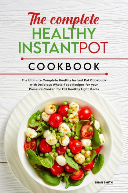 The Complete Healthy Instant Pot Cookbook: The Ultimate Complete ...