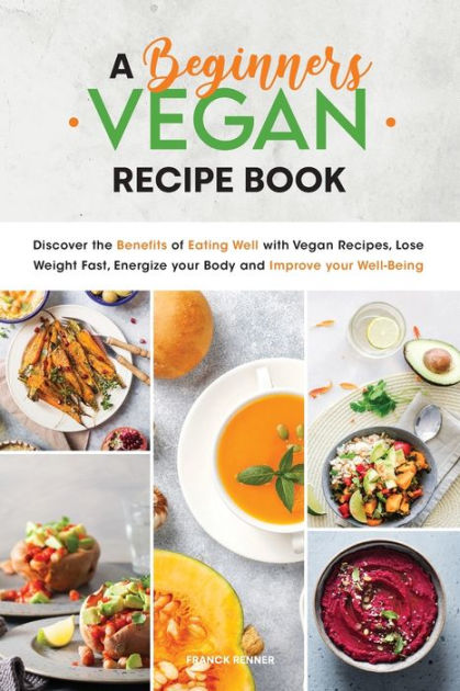 A Beginners Vegan Recipe Book: Discover the Benefits of Eating Well ...