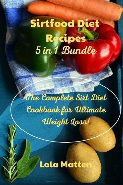 Sirtfood Diet Recipes 5 in 1 Bundle: The Complete Sirt Diet Cookbook for Ultimate Weight Loss!