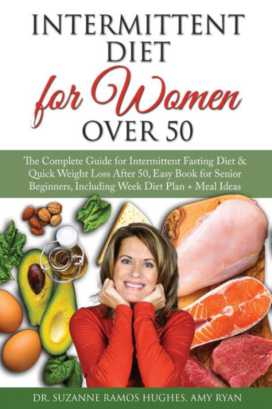 Intermittent Fasting Diet for Women Over 50: The Complete Guide and Quick Weight Loss After 50, Easy Book Senior Beginners, Including Week Plan + Meal Ideas