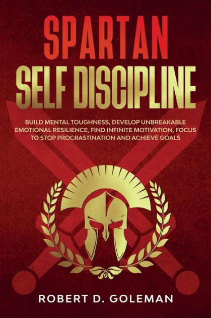 Spartan Self Discipline: Build Mental Toughness, Develop Unbreakable ...