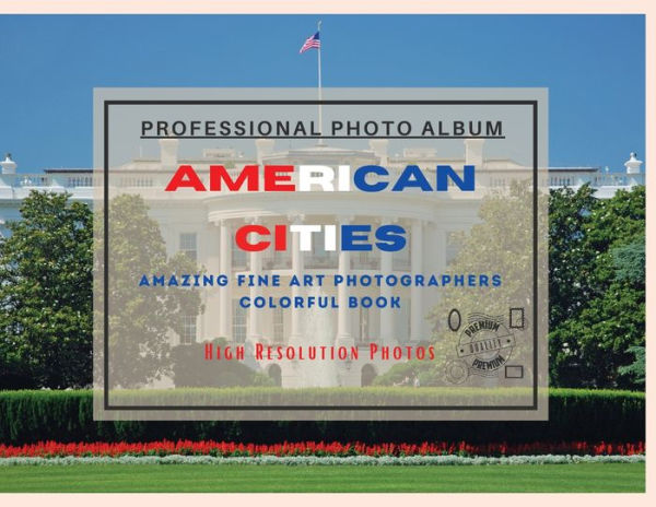 American Cities - Professional Photobook: 74 Beautiful Photos- Amazing Fine Art Photographers - Colorful Book - High Resolution Photos - Premium Version