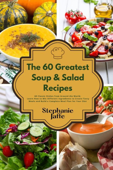 The 60 Greatest Soup and Salad Recipes: 60 Classic Dishes from Around the World
