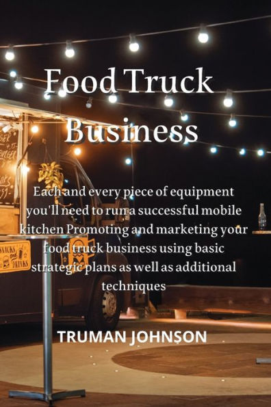 Food Truck Business: Each and every piece of equipment you'll need to run a successful mobile kitchen Promoting and marketing your food truck business using basic strategic plans as well as additional techniques