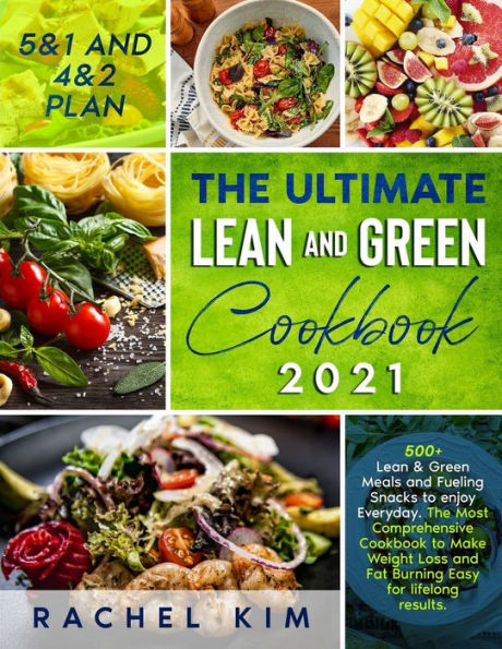 The Ultimate Lean and Green Cookbook 2021: 500+ Lean & Green Meals and Fueling Snacks to enjoy Every week. The Most Complete Cookbook to Make Weight Loss and Fat Burning Easy for lifelong results